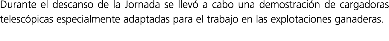 Durante el descanso de la Jornada se llevó a cabo una demostración de cargadoras telescópicas especialmente adaptadas   